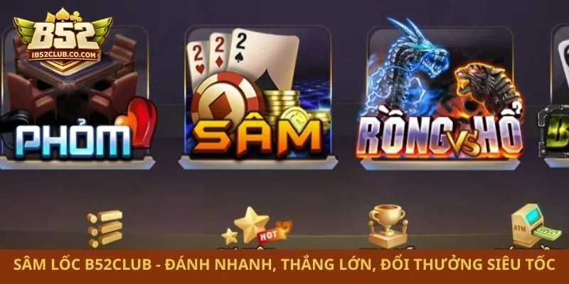 Sâm Lốc B52club – Đánh Nhanh, Thắng Lớn, Đổi Thưởng Siêu Tốc